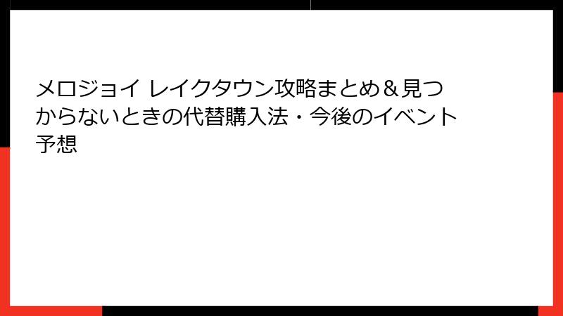 メロジョイ レイクタウン攻略まとめ＆見つからないときの代替購入法・今後のイベント予想