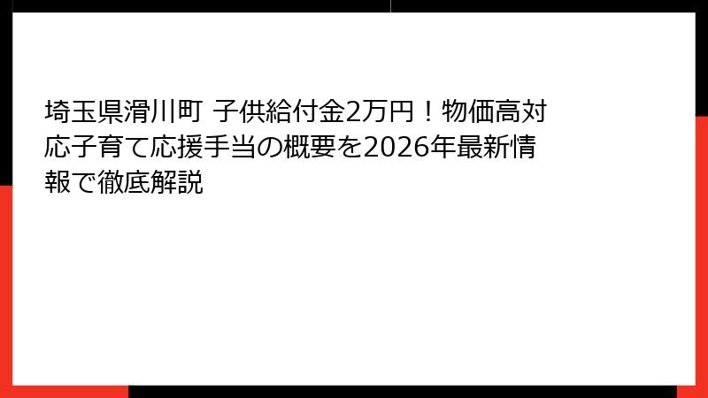 埼玉県滑川町 子供給付金2万円！物価高対応子育て応援手当の概要を2026年最新情報で徹底解説
