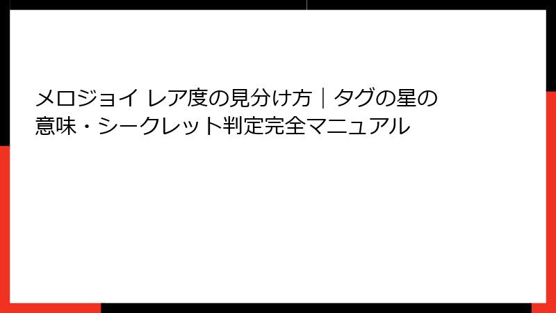 メロジョイ レア度の見分け方｜タグの星の意味・シークレット判定完全マニュアル