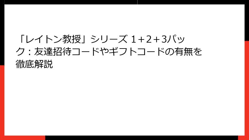 「レイトン教授」シリーズ 1＋2＋3パック：友達招待コードやギフトコードの有無を徹底解説