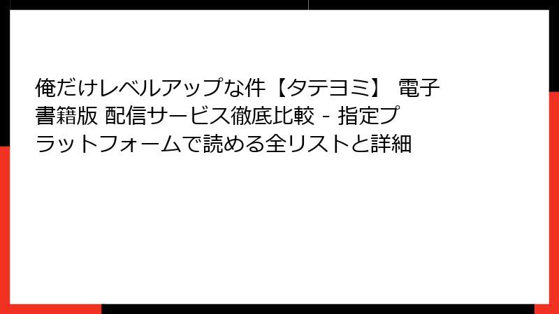 俺だけレベルアップな件【タテヨミ】 電子書籍版 配信サービス徹底比較 - 指定プラットフォームで読める全リストと詳細