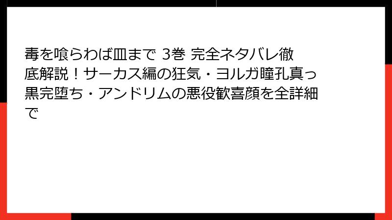 毒を喰らわば皿まで 3巻 完全ネタバレ徹底解説！サーカス編の狂気・ヨルガ瞳孔真っ黒完堕ち・アンドリムの悪役歓喜顔を全詳細で