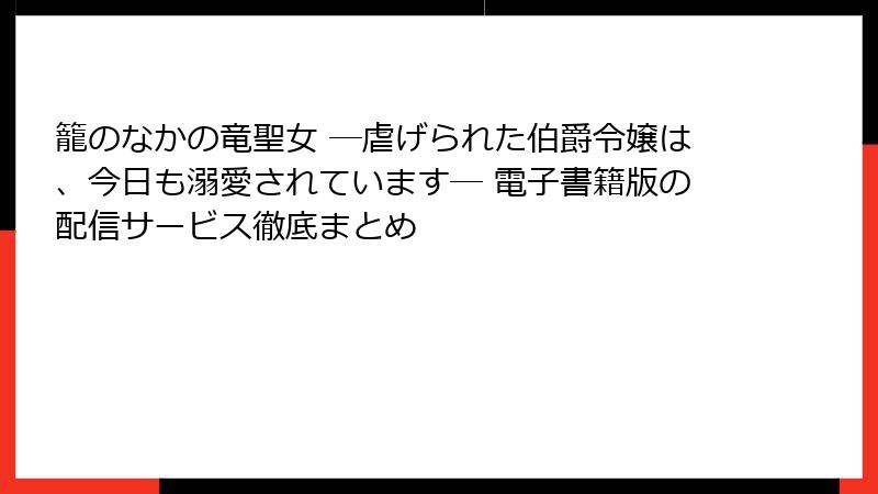 籠のなかの竜聖女 ―虐げられた伯爵令嬢は、今日も溺愛されています― 電子書籍版の配信サービス徹底まとめ