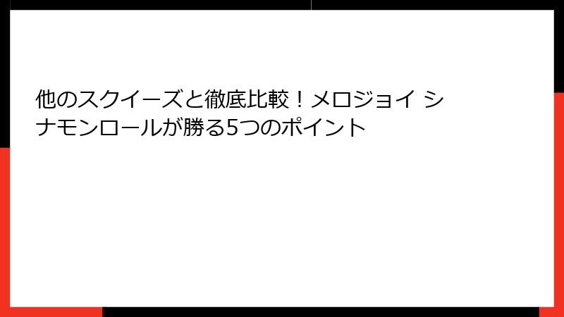 他のスクイーズと徹底比較！メロジョイ シナモンロールが勝る5つのポイント