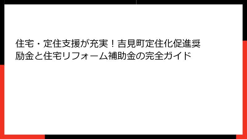住宅・定住支援が充実!吉見町定住化促進奨励金と住宅リフォーム補助金の完全ガイド