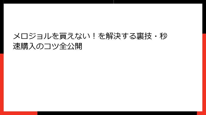 メロジョルを買えない！を解決する裏技・秒速購入のコツ全公開