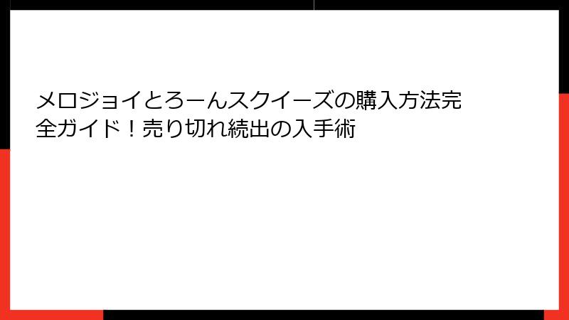 メロジョイとろーんスクイーズの購入方法完全ガイド!売り切れ続出の入手術