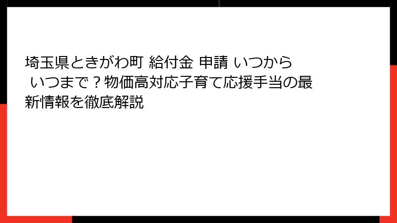 埼玉県ときがわ町 給付金 申請 いつから いつまで?物価高対応子育て応援手当の最新情報を徹底解説