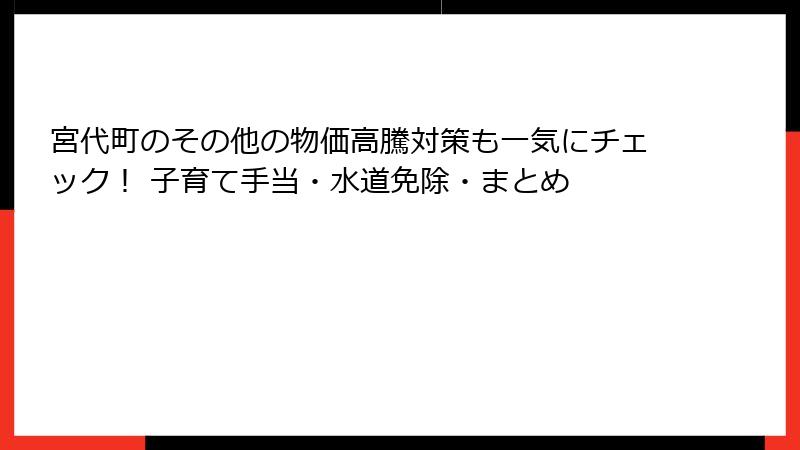 宮代町のその他の物価高騰対策も一気にチェック！ 子育て手当・水道免除・まとめ