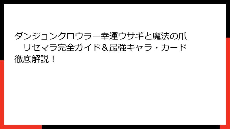 ダンジョンクロウラー幸運ウサギと魔法の爪　リセマラ完全ガイド＆最強キャラ・カード徹底解説！