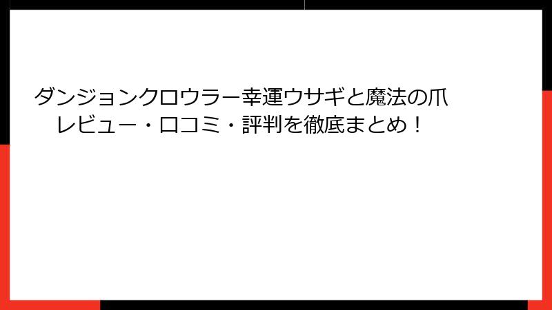 ダンジョンクロウラー幸運ウサギと魔法の爪　レビュー・口コミ・評判を徹底まとめ！