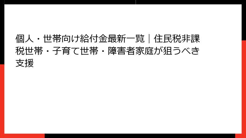 個人・世帯向け給付金最新一覧|住民税非課税世帯・子育て世帯・障害者家庭が狙うべき支援