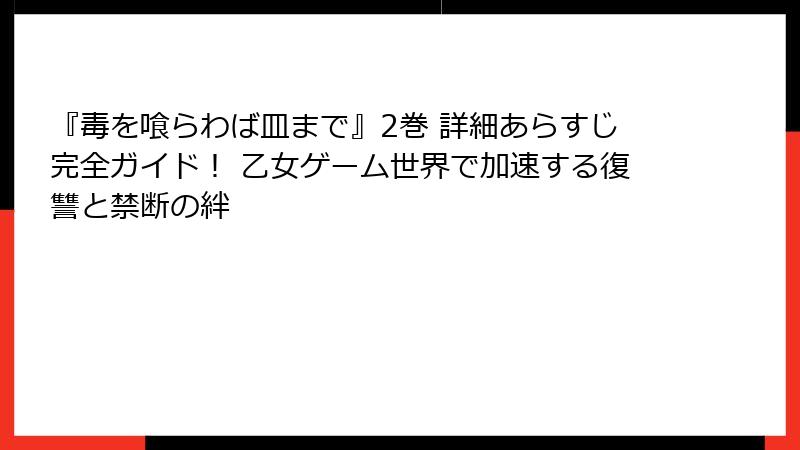 『毒を喰らわば皿まで』2巻 詳細あらすじ完全ガイド！ 乙女ゲーム世界で加速する復讐と禁断の絆