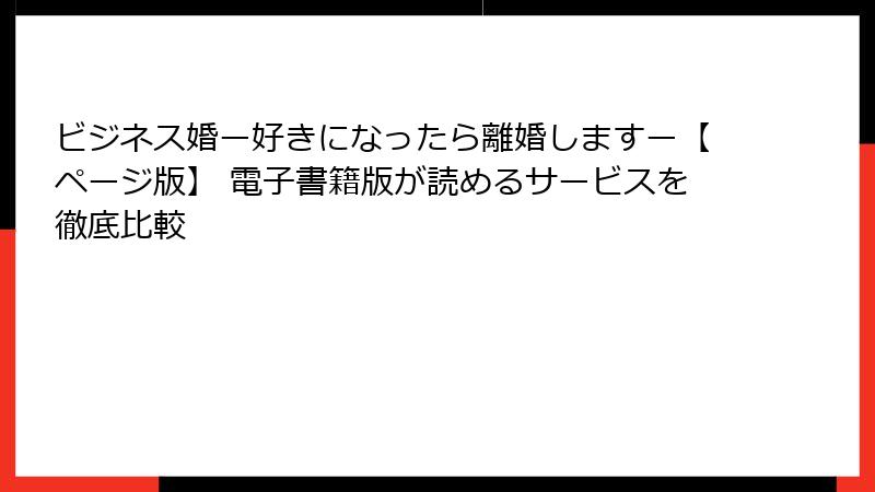 ビジネス婚ー好きになったら離婚しますー【ページ版】 電子書籍版が読めるサービスを徹底比較