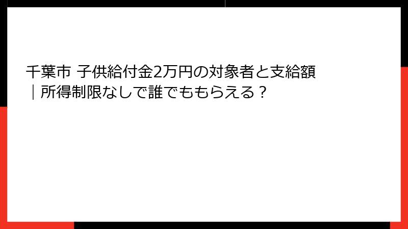 千葉市 子供給付金2万円の対象者と支給額｜所得制限なしで誰でももらえる？