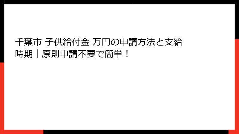千葉市 子供給付金 万円の申請方法と支給時期｜原則申請不要で簡単！