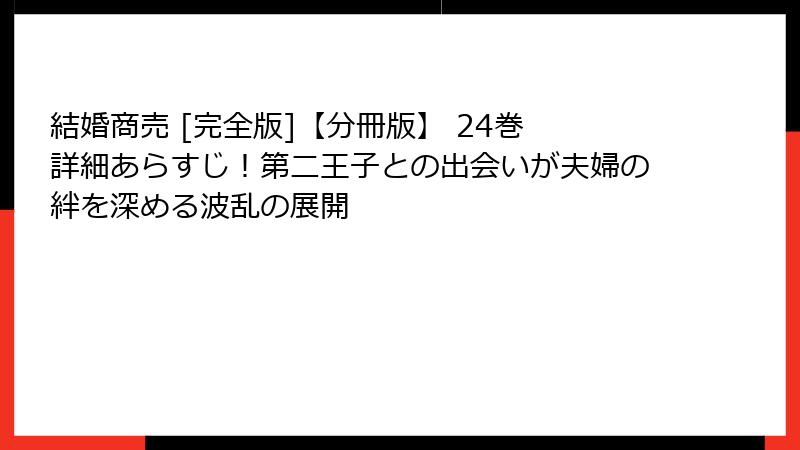 結婚商売 [完全版]【分冊版】 24巻 詳細あらすじ！第二王子との出会いが夫婦の絆を深める波乱の展開