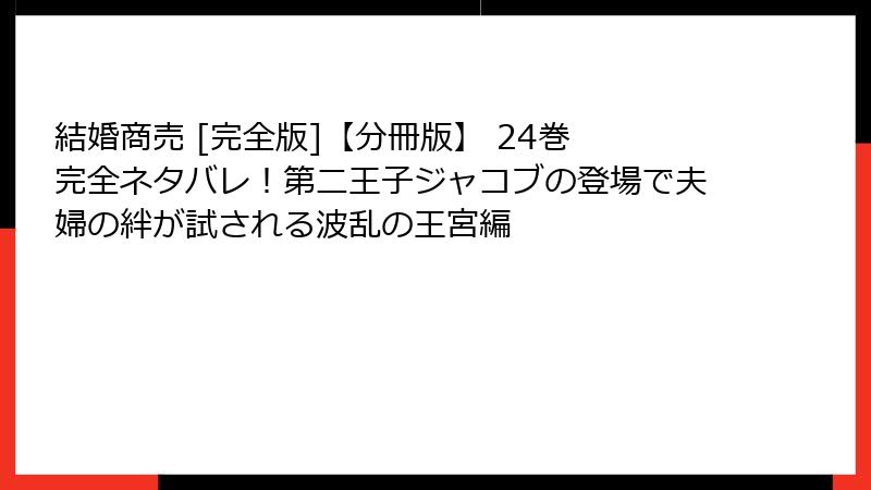 結婚商売 [完全版]【分冊版】 24巻 完全ネタバレ！第二王子ジャコブの登場で夫婦の絆が試される波乱の王宮編