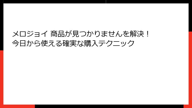 メロジョイ 商品が見つかりませんを解決！今日から使える確実な購入テクニック