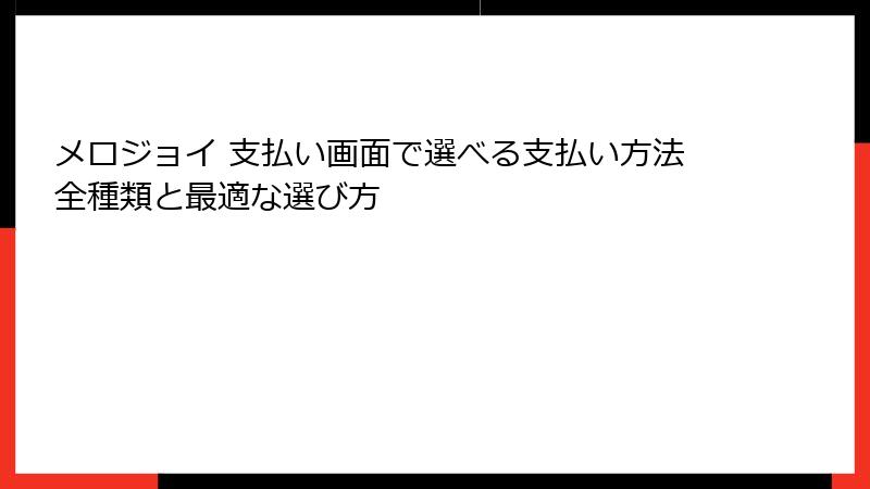メロジョイ 支払い画面で選べる支払い方法全種類と最適な選び方