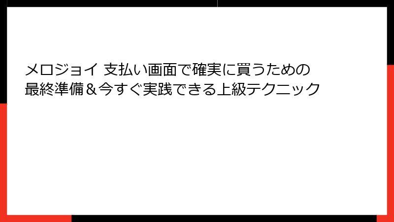 メロジョイ 支払い画面で確実に買うための最終準備＆今すぐ実践できる上級テクニック