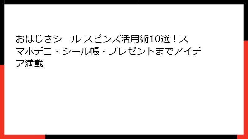 おはじきシール スピンズ活用術10選！スマホデコ・シール帳・プレゼントまでアイデア満載