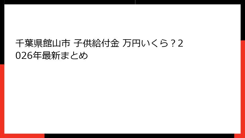 千葉県館山市 子供給付金 万円いくら？2026年最新まとめ
