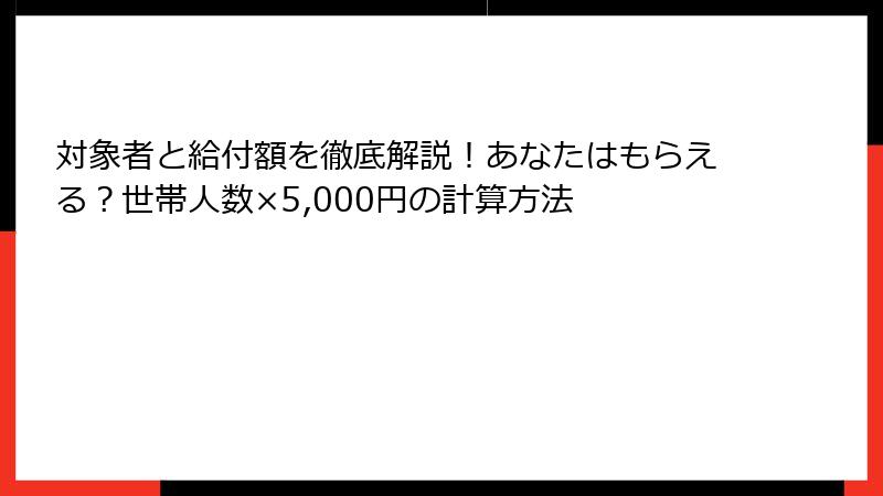 対象者と給付額を徹底解説！あなたはもらえる？世帯人数×5,000円の計算方法