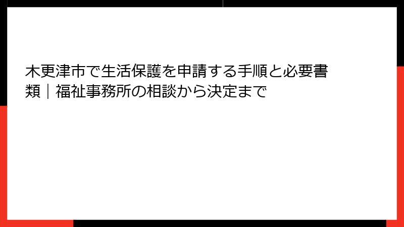 木更津市で生活保護を申請する手順と必要書類｜福祉事務所の相談から決定まで