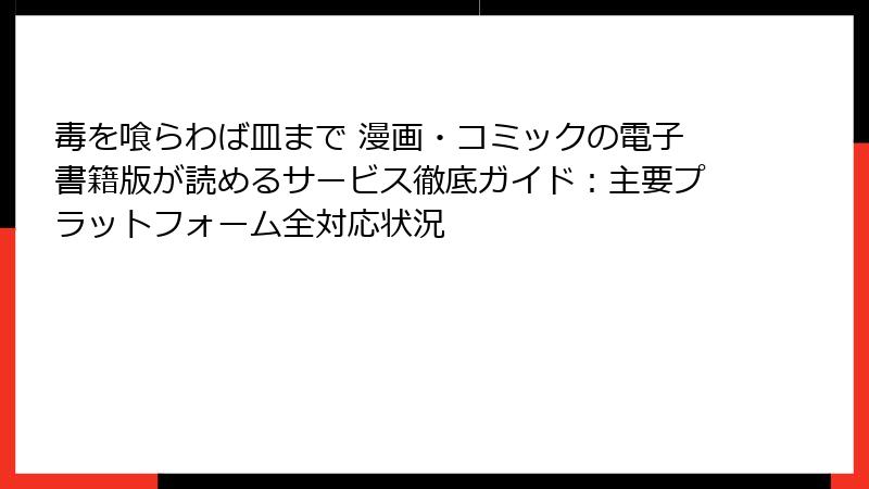 毒を喰らわば皿まで 漫画・コミックの電子書籍版が読めるサービス徹底ガイド:主要プラットフォーム全対応状況
