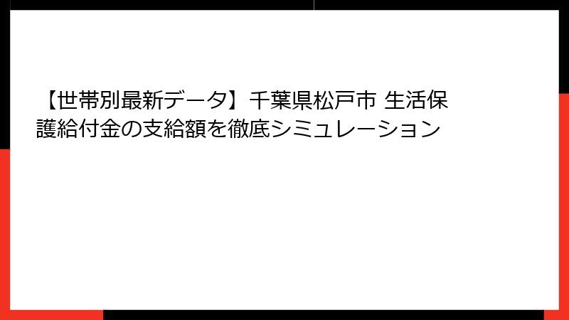 【世帯別最新データ】千葉県松戸市 生活保護給付金の支給額を徹底シミュレーション