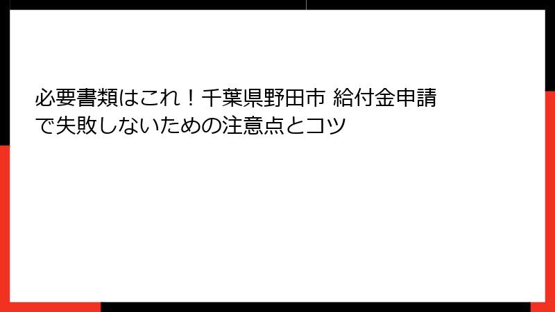 必要書類はこれ！千葉県野田市 給付金申請で失敗しないための注意点とコツ