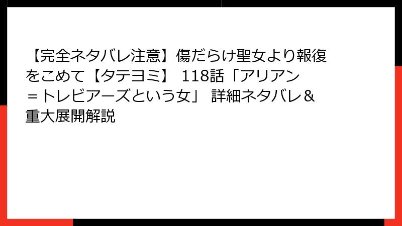 【完全ネタバレ注意】傷だらけ聖女より報復をこめて【タテヨミ】 118話「アリアン＝トレビアーズという女」 詳細ネタバレ＆重大展開解説
