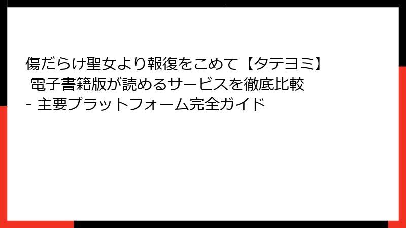 傷だらけ聖女より報復をこめて【タテヨミ】 電子書籍版が読めるサービスを徹底比較 - 主要プラットフォーム完全ガイド