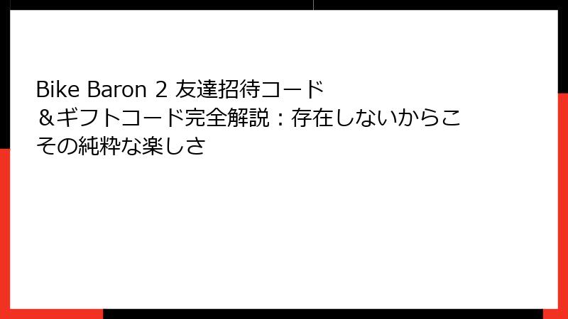 Bike Baron 2 友達招待コード＆ギフトコード完全解説：存在しないからこその純粋な楽しさ