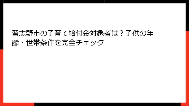 習志野市の子育て給付金対象者は？子供の年齢・世帯条件を完全チェック