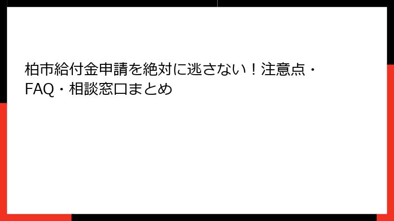 柏市給付金申請を絶対に逃さない!注意点・FAQ・相談窓口まとめ