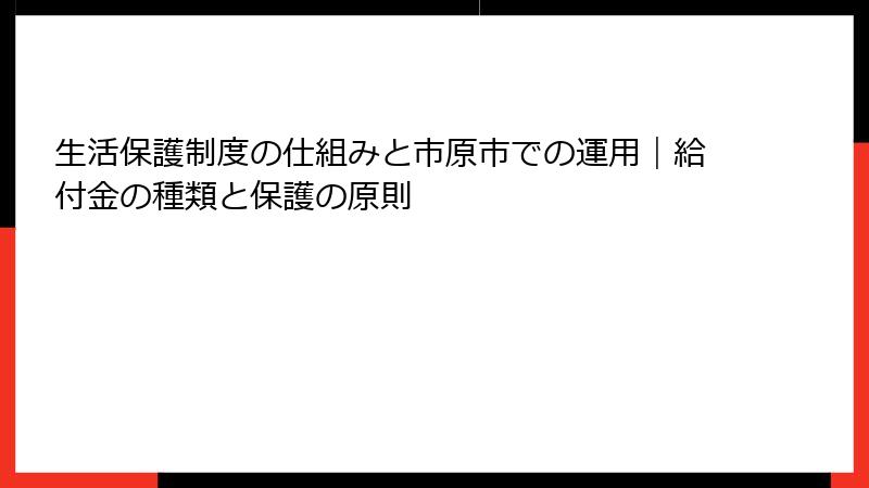 生活保護制度の仕組みと市原市での運用｜給付金の種類と保護の原則