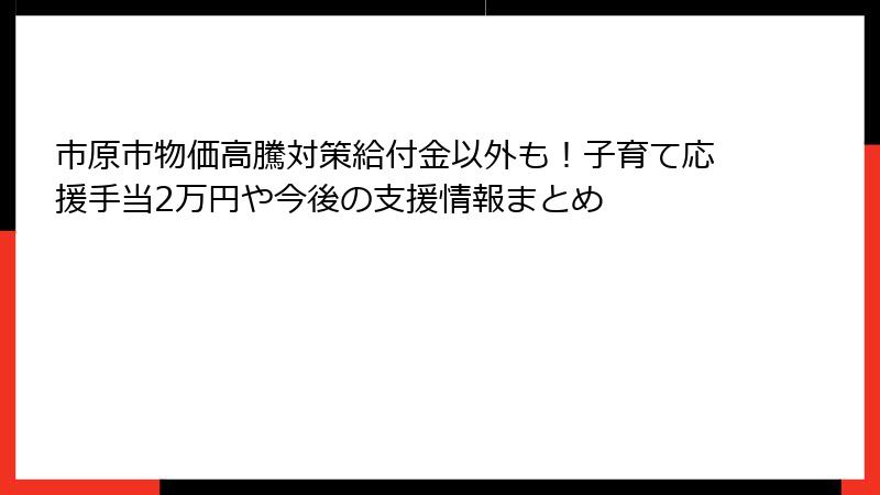 市原市物価高騰対策給付金以外も!子育て応援手当2万円や今後の支援情報まとめ