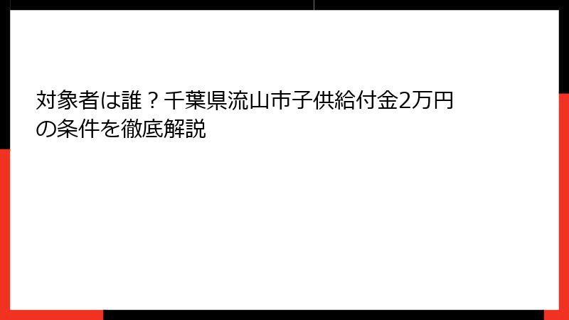 対象者は誰？千葉県流山市子供給付金2万円の条件を徹底解説