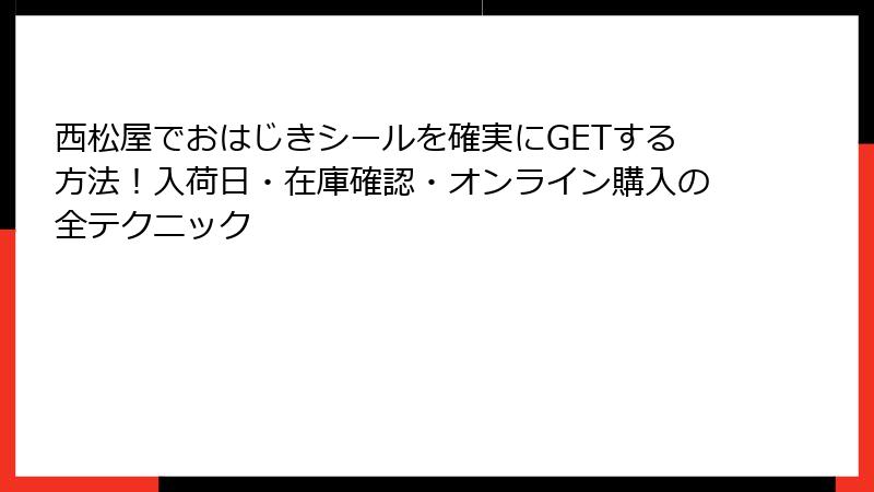西松屋でおはじきシールを確実にGETする方法！入荷日・在庫確認・オンライン購入の全テクニック