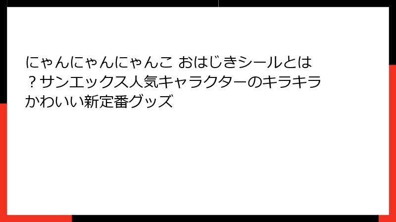 にゃんにゃんにゃんこ おはじきシールとは?サンエックス人気キャラクターのキラキラかわいい新定番グッズ