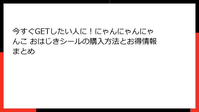 今すぐGETしたい人に!にゃんにゃんにゃんこ おはじきシールの購入方法とお得情報まとめ