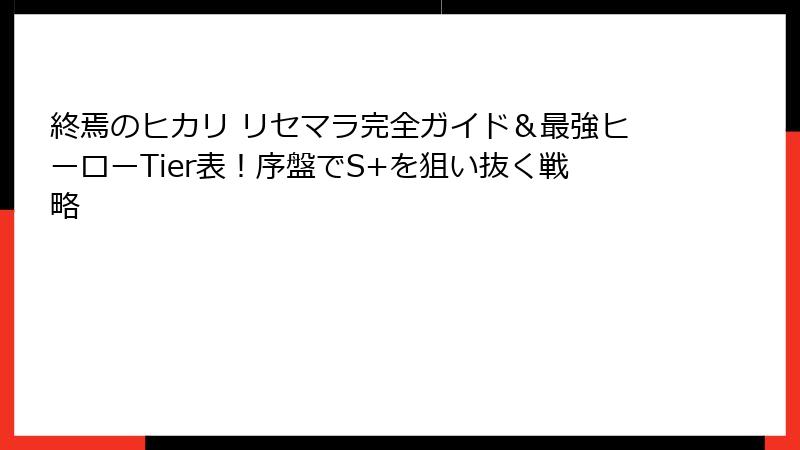終焉のヒカリ リセマラ完全ガイド＆最強ヒーローTier表！序盤でS+を狙い抜く戦略