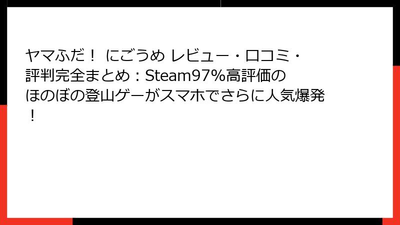 ヤマふだ！ にごうめ レビュー・口コミ・評判完全まとめ：Steam97%高評価のほのぼの登山ゲーがスマホでさらに人気爆発！