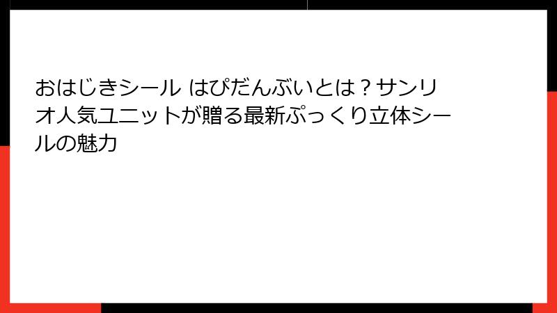 おはじきシール はぴだんぶいとは？サンリオ人気ユニットが贈る最新ぷっくり立体シールの魅力