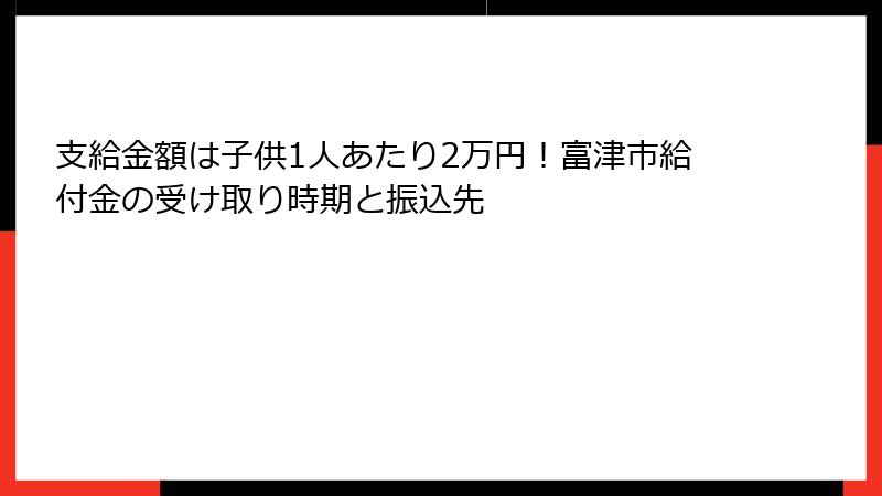 支給金額は子供1人あたり2万円！富津市給付金の受け取り時期と振込先