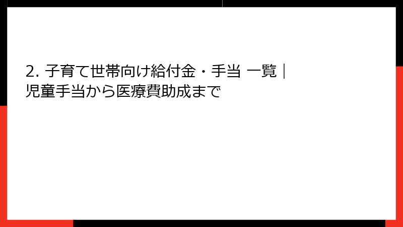 2. 子育て世帯向け給付金・手当 一覧|児童手当から医療費助成まで