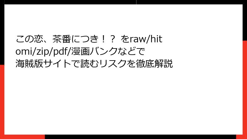 この恋、茶番につき！？ をraw/hitomi/zip/pdf/漫画バンクなどで海賊版サイトで読むリスクを徹底解説