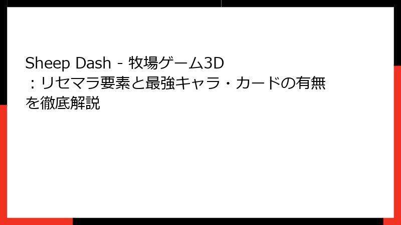 Sheep Dash - 牧場ゲーム3D：リセマラ要素と最強キャラ・カードの有無を徹底解説
